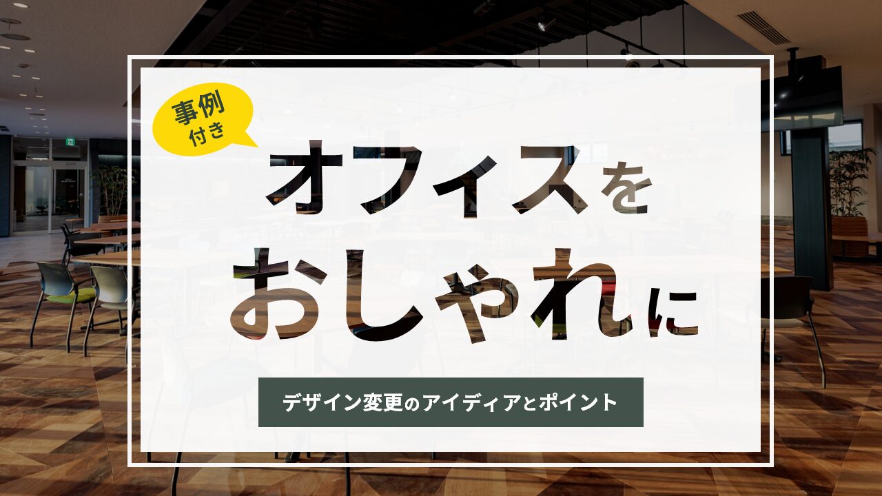 【事例あり】オフィスをおしゃれにするアイデア！デザイン変更のポイントも紹介